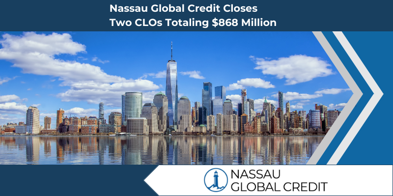 Nassau Global Credit Closes Two Collateralized Loan Obligations Totaling $868 Million